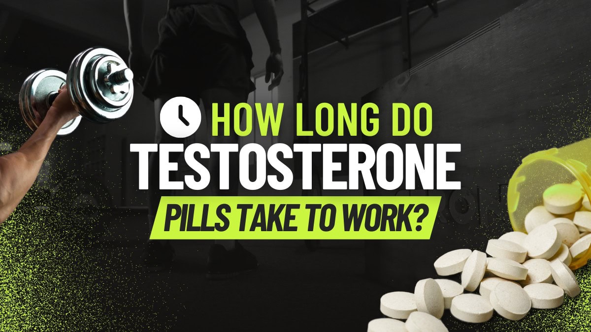 How Long Do Testosterone Pills Take to Work? Everything You Need to Know